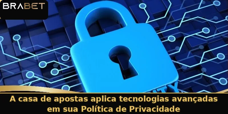 A casa de apostas aplica tecnologias avançadas em sua Política de Privacidade